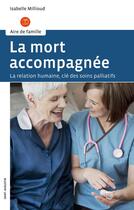 Couverture du livre « La mort accompagnée ; la relation humaine, clé des soins palliatifs » de Isabelle Millioud aux éditions Saint-augustin