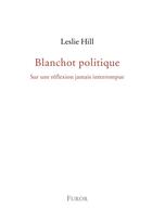 Couverture du livre « Blanchot politique ; sur une reflexion jamais interrompue » de Leslie Hill aux éditions Furor