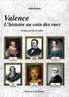 Couverture du livre « Valence, l'histoire au coin des rues » de Alain Balsan aux éditions Memoire De La Drome