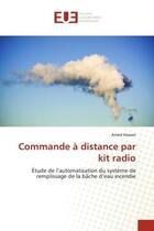 Couverture du livre « Commande a distance par kit radio - etude de l'automatisation du systeme de remplissage de la bache » de Hassan Amed aux éditions Editions Universitaires Europeennes