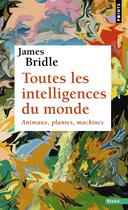 Couverture du livre « Toutes les intelligences du monde : Animaux, plantes, machines » de James Bridle aux éditions Points