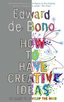 Couverture du livre « How To Have Creative Ideas ; 62 Exercises to Develop the Mind » de Edward De Bono aux éditions Vermilion