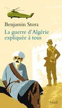 Couverture du livre « La guerre d'Algérie expliquée à tous » de Benjamin Stora aux éditions Seuil