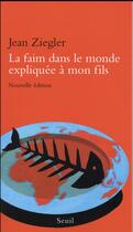 Couverture du livre « La faim dans le monde expliquée à mon fils » de Jean Ziegler aux éditions Seuil