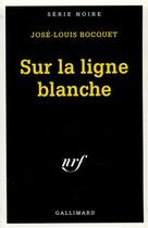 Couverture du livre « Sur la ligne blanche » de Jose-Louis Bocquet aux éditions Gallimard