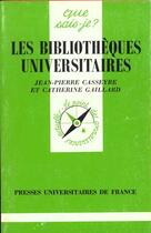 Couverture du livre « Les bibliothèques universitaires » de Jean-Pierre Casseyre et Catherine Gaillard aux éditions Que Sais-je ?