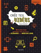 Couverture du livre « Crée tes vidéos ; 10 étapes pour maîtriser tous les outils, du scénario à la mise en ligne » de Robert Blofield aux éditions Fleurus