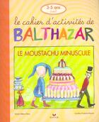 Couverture du livre « Le cahier d'activités de Balthazar ; le moustachu miniscule » de Marie-Helene Place et Caroline Fontaine-Riquier aux éditions Hatier