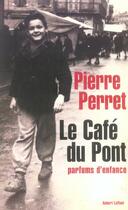 Couverture du livre « Le Cafe Du Pont ; Parfums D'Enfance » de Pierre Perret aux éditions Robert Laffont