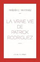 Couverture du livre « La vraie vie de Patrick Rodriguez » de Frederic Martinez aux éditions Belles Lettres