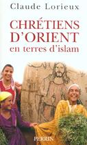 Couverture du livre « Les chretiens d'orient en terres d'islam » de Claude Lorieux aux éditions Perrin