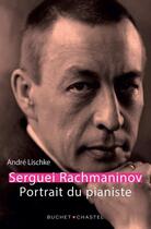 Couverture du livre « Serguei Rachmaninov ; portrait du pianiste » de Andre Lischke aux éditions Buchet Chastel