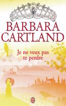 Couverture du livre « Je ne veux pas te perdre » de Barbara Cartland aux éditions J'ai Lu