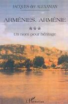 Couverture du livre « ARMÉNIES, ARMÉNIE : Un nom pour héritage » de Jacques Der Alexanian aux éditions Editions L'harmattan