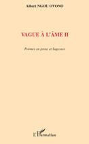 Couverture du livre « Vague à l'âme t.2 ; poèmes en prose et sagesses » de Albert Ngou Ovono aux éditions Editions L'harmattan