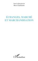 Couverture du livre « Échanges, marché et marchandisation » de Herve Guillemin aux éditions Editions L'harmattan