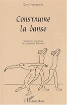 Couverture du livre « Construire la danse » de Doris Humphrey aux éditions Editions L'harmattan