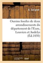 Couverture du livre « Oursins fossiles de deux arrondissements du département de l'Eure, Louviers et Andelys » de Sorignet A. aux éditions Hachette Bnf