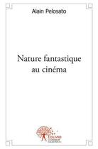 Couverture du livre « Nature fantastique au cinema - avec la nouvelle : la lone » de Alain Pelosato aux éditions Edilivre