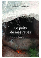 Couverture du livre « Le puits de mes reves - recits » de Jaafari Ahmed aux éditions Editions Edilivre