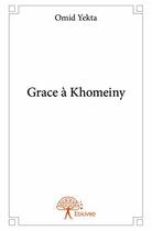 Couverture du livre « Grace a khomeiny » de Yekta Omid aux éditions Edilivre