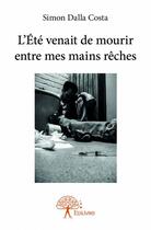 Couverture du livre « L'été venait de mourir entre mes mains rêches » de Simon Dalla Costa aux éditions Edilivre