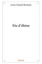 Couverture du livre « Fée d'ébène » de Ibrahim Cisse Cheick aux éditions Edilivre