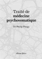 Couverture du livre « Traité de médecine psychosomatique » de Philip Pongy aux éditions Desiris