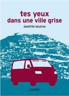 Couverture du livre « Tes yeux dans une ville grise » de Martin Mucha aux éditions Asphalte