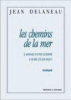 Couverture du livre « Les chemins de la mer ; l'agonie d'une guerre ; l'aube d'une paix ? » de Jean Delaneau aux éditions La Simarre