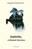 Couverture du livre « Isabelle, ci-devant baronne » de Jacques Hantonne aux éditions Ella Editions