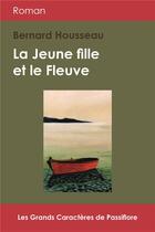 Couverture du livre « La jeune fille et le fleuve » de Bernard Housseau aux éditions Passiflore