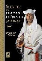 Couverture du livre « Secrets d'un chaman guérisseur japonais » de Kazuhisa Ogawa aux éditions Vega