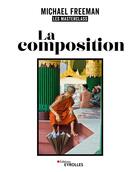 Couverture du livre « La composition, les masterclass de Michael Freeman » de Michael Freeman aux éditions Eyrolles