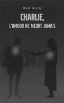 Couverture du livre « Charlie, l'amour ne meurt jamais » de Marion Bourcey aux éditions Hello Editions