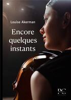 Couverture du livre « Encore quelques instants » de Louise Akerman aux éditions Plumes De Coeur