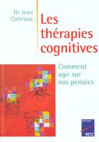 Couverture du livre « Les Therapies Cognitives ; Comment Agir Sur Nos Pensees ; Edition 2001 » de Jean Cottraux aux éditions Retz
