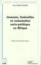 Couverture du livre « Jeunesse, funérailles et contestation socio-politique en Afrique » de Ivan Vangu-Ngimbi aux éditions L'harmattan