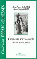 Couverture du livre « L'animation professionnelle ; histoire ; acteurs ; enjeux » de Jean-Claude Gillet et Jean-Pierre Augustin aux éditions L'harmattan