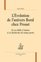 Couverture du livre « L'évolution de l'univers floral chez Proust ; de la Bible d'Amiens à la Recherche du temps perdu » de Kato Yasue aux éditions Honore Champion