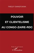 Couverture du livre « POUVOIR ET CLIENTÉLISME AU CONGO-ZAÏRE-RDC » de Fweley Diangitukwa aux éditions L'harmattan