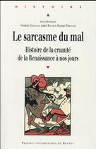 Couverture du livre « Le sarcasme du mal ; Histoire de la cruauté de la Renaissance à nos jours » de Chauvaud Frederic/Ra aux éditions Pu De Rennes