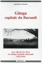 Couverture du livre « Gitega capitale du burundi, une ville du far west en Afrique orientale allemande (1912-1916) » de Jean-Pierre Chretien aux éditions Karthala