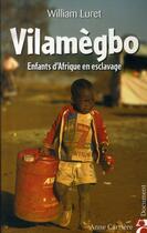 Couverture du livre « Vilamègbo ; enfants d'afrique en esclavage » de William Luret aux éditions Anne Carriere