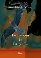 Couverture du livre « Le faucon et l'anguille » de Jean-Claude Sartelet aux éditions Theles