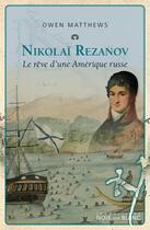 Couverture du livre « Nicolaï Rezanov ; le rêve d'une Amérique russe » de Owen Matthews aux éditions Noir Sur Blanc