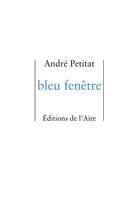 Couverture du livre « BLEU FENETRE » de Andre Petitat aux éditions Éditions De L'aire