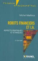 Couverture du livre « Robots financiers et IA : Aspects pratiques et éthiques (2e édition) » de Michel Mailloux aux éditions Arnaud Franel