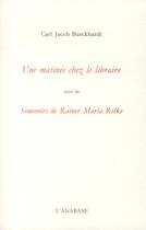 Couverture du livre « Une Matinee Chez Le Libraire (Sur Rilke) » de Burckhardt aux éditions Anabase