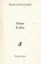 Couverture du livre « Aimer, le dire » de Emeric De Monteynard aux éditions Eclats D'encre